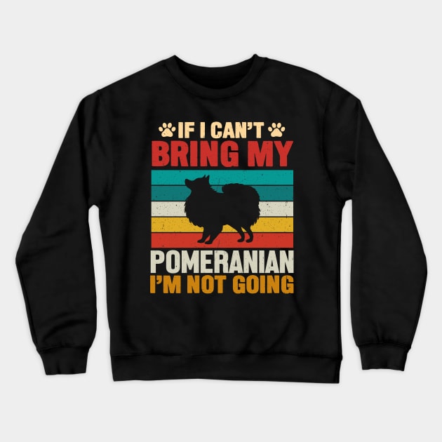 If I Can't Bring My Pomeranian I'm Not Going Crewneck Sweatshirt by TeeGuarantee